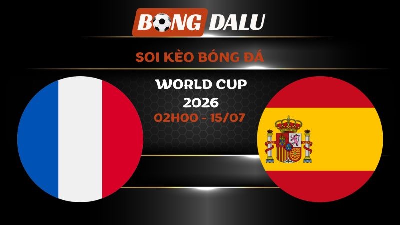 Soi kèo Pháp vs Tây Ban Nha 02h00 - 15/07 | World Cup 2026